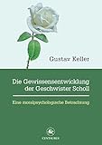 Die Gewissensentwicklung der Geschwister Scholl: Eine moralpsychologische Betrachtung - Gustav Keller 