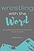 Produktbild Wrestling with the Word: How wrestling with the Bible can help you find a deeper truer faith