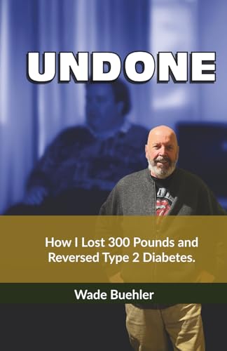 Undone: How I lost 300 pounds and reversed type 2 diabetes.