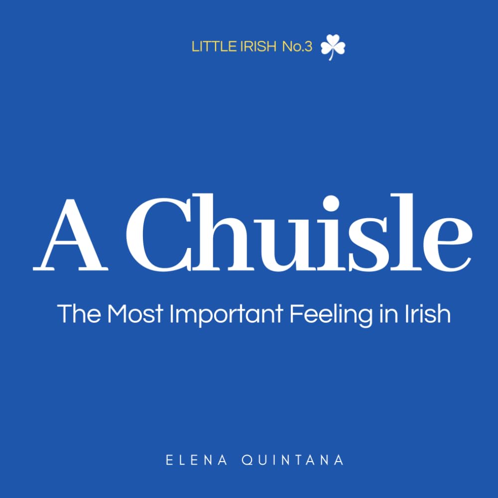 A Chuisle: The Most Important Feeling in Irish (Little Irish)