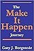 The Make It Happen Journey: Creating a Culture of Empowerment That Reaches People & Unleashes Their Extraordinary, God-Given Potential - Borgstede, Gary J.