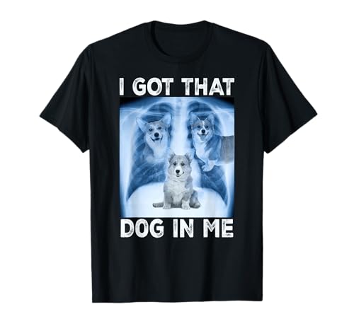 I Got that Dog in Me Dog Xray Meme Funny Welsh Corgi T-Shirt