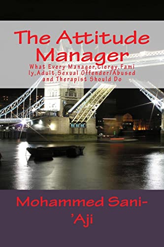 The Attitude Manager: What Every Manager,Clergy,Family,Adult,Sexual Offender/Abused and Therapist Should Do