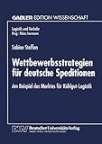 Wettbewerbsstrategien für deutsche Speditionen: Am Beispiel Des Marktes Für Kühlgut-Logistik (Logistik Und Verkehr) (German Edition)