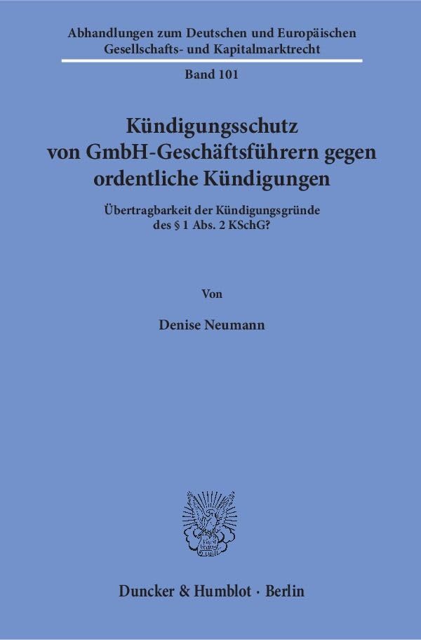 Kündigungsschutz von GmbH-Geschäftsführern gegen ordentliche Kündigungen.: Übertragbarkeit der Kündigungsgründe des § 1 Abs. 2 KSchG? (Abhandlungen ... und Kapitalmarktrecht, Band 101)