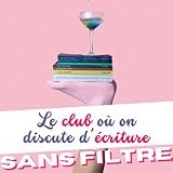 Le Club Où on Discute d'Écriture Sans Filtre