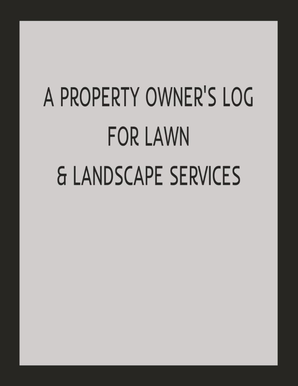 A Property Owner’s Log for Lawn & Landscape Services: A Record Book for Tracking Service Visits, Maintenance History, Materials Used, and Contractor Information