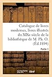 Catalogue de livres modernes, livres illustrés du XIXe siècle, publications de grand luxe: sur papier de Chine et du Japon de la bibliothèque de M. Ph. O. Partie 1