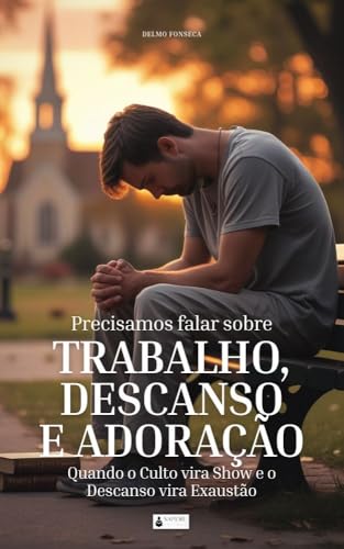 PRECISAMOS FALAR SOBRE TRABALHO, DESCANSO E ADORAÇÃO