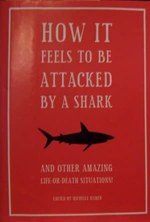 How It Feels To Be Attacked By A Shark And Other Amazing Life-Or-Death Situatio First Edition How It Feels To Be Attacked By A Shark And Other Amazing Life-Or-Death Situatio First Edition book cover