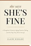 She says: She's Fine: A Daughter’s Guide to Aging Parents, Falling, and the Help They Won’t Accept (English Edition)