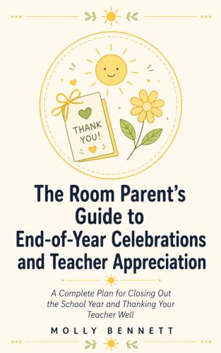 The Room Parent's Guide to End-of-Year Celebrations and Teacher Appreciation: A Complete Plan for Closing Out the School Year and Thanking Your Teacher Well (English Edition)