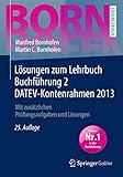  Lösungen zum Lehrbuch Buchführung 2 DATEV-Kontenrahmen 2013: Mit zusätzlichen Prüfungsaufgaben und Lösungen (Bornhofen Buchführung 2 LÖ)