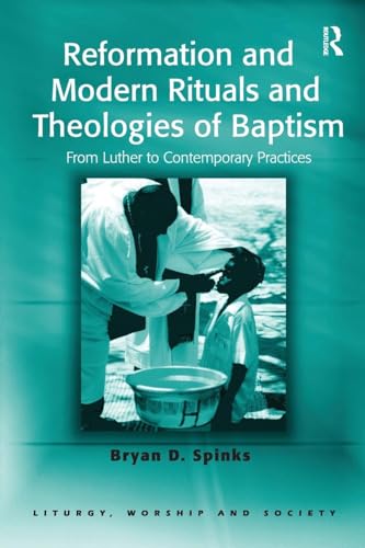 Reformation and Modern Rituals and Theologies of Baptism (Liturgy, Worship and Society Series)