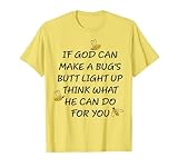 If God Can Make A Bug's Butt Light Up Think What He Can Do T-Shirt