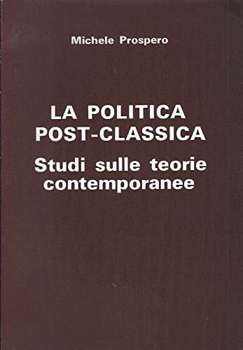 La politica Post- Classica. Studi sulle teorie contemporanee.