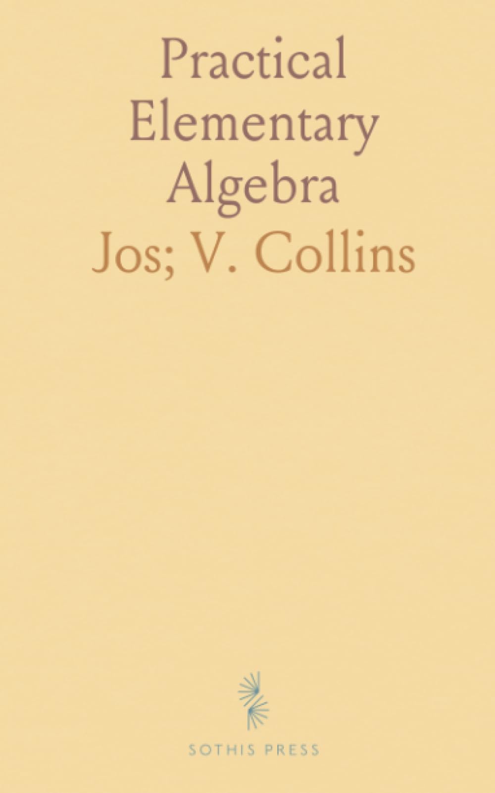 Practical Elementary Algebra: Clear methods and worked examples for solving equations and systems