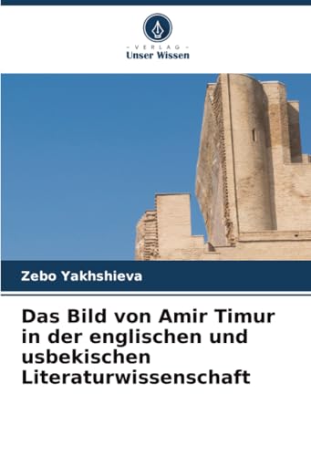 Das Bild von Amir Timur in der englischen und usbekischen Literaturwissenschaft