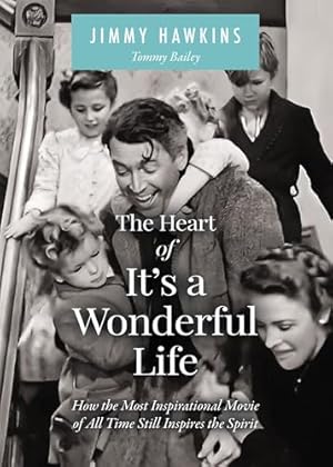Book cover The Heart of It's a Wonderful Life: Life: How the Most Inspirational Movie of All Time Still Inspires the Spirit (The Perfect Christmas Gift for Fans of this Holiday Classic)