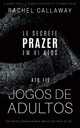 Jogos de Adultos: Prazer em VI Atos - Ato III (Le Secrète - Prazer em VI Atos) (Portuguese Edition)