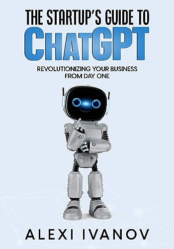 The Startups Guide To ChatGPT: Revolutionizing Your Business From Day One