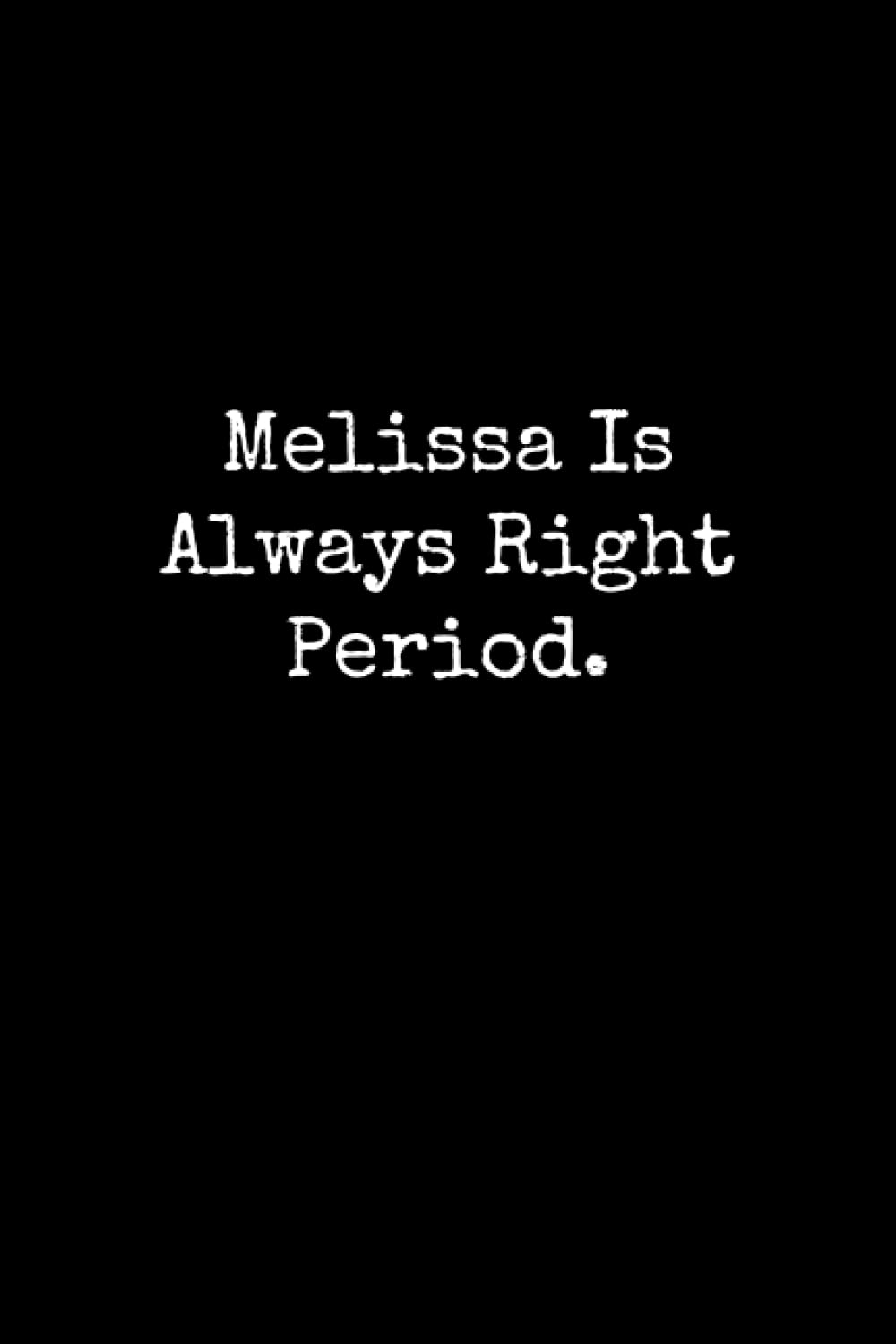 Melissa Is Always Right Period: Melissa Notebook, Funny Gift For Melissa, Personal Melissa Journal, Melissa Notepad, Melissa Gift Ideas