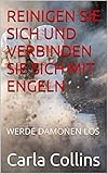 REINIGEN SIE SICH UND VERBINDEN SIE SICH MIT ENGELN: WERDE DÄMONEN LOS