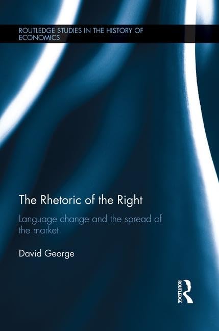 The Rhetoric of the Right (Routledge Studies in the History of Economics)