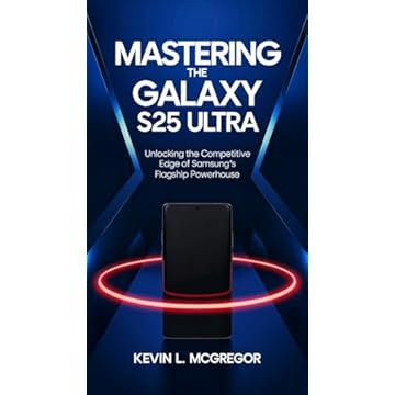 MASTERING THE GALAXY S25 ULTRA: Unlocking the Competitive Edge of Samsung’s Flagship Powerhouse (English Edition)