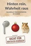 Hinten Rein, Wahrheit Raus: Skurrile Fremdkörper im Darm - wahre Klinikgeschichten, um mit Humor aufzuklären statt weiter zu schweigen