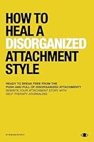 How To Heal A Disorganized Attachment Style: A Comprehensive Guide to Shifting Towards a Secure Attachment 1764322509 Book Cover