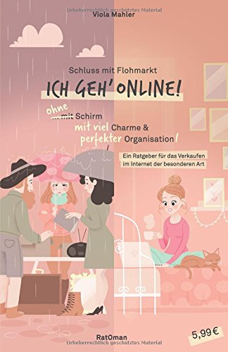 Schluss mit Flohmarkt - ICH geh' online!: Ein Ratgeber für das Verkaufen im Internet der besonderen Schluss mit Flohmarkt - ICH geh' online!: Ein Ratgeber für das Verkaufen im Internet der besonderen