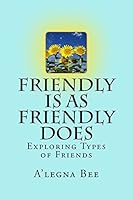 Friendly Is as Friendly Does: Exploring Types of Friends 0692384960 Book Cover