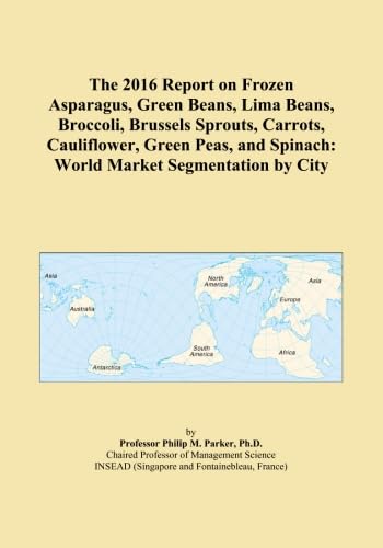 The 2016 Report on Frozen Asparagus, Green Beans, Lima Beans, Broccoli, Brussels Sprouts, Carrots, Cauliflower, Green Peas, and Spinach: World Market Segmentation by City