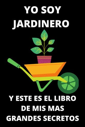 YO SOY JARDINERO Y ESTE ES EL LIBRO DE MIS MAS GRANDES SECRETOS: Maravillosa regalo para jardineros: Este es el cuaderno perfecto para registrar todas sus actividades y tareas de jardinería. YO SOY JARDINERO Y ESTE ES EL LIBRO DE MIS MAS GRANDES SECRETOS: Maravillosa regalo para jardineros: Este es el cuaderno perfecto para registrar todas sus actividades y tareas de jardinería.
