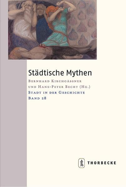 Städtische Mythen: 38. Arbeitstagung 1999 (Stadt in der Geschichte: Veröffentlichungen des Südwestdeutschen Arbeitskreises für Stadtgeschichtsforschung, Band 28)