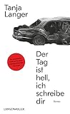 Der Tag ist hell, ich schreibe dir: Roman
