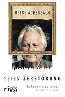 Selbstzerstörung: Bekenntnisse eines Kunsthändlers 3742311492 Book Cover