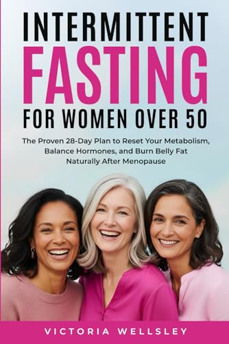 Intermittent Fasting for Women Over 50: The Proven 28-Day Plan to Reset Your Metabolism, Balance Hormones, and Burn Belly Fat Naturally After Menopause