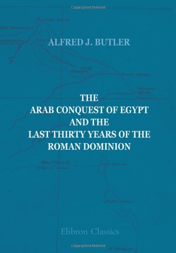 The Arab Conquest of Egypt and the Last Thirty Years of the Roman Dominion