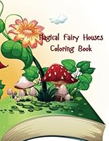 Magical Fairy Houses Coloring Book: A Whimsical Coloring Adventure for All Ages: Enchanting Fairy House Designs for Kids, Teens, and Adults – Perfect for Creativity, Relaxation, and Fantasy Lovers B0F5NCZQXH Book Cover