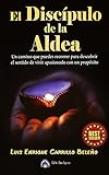 El Discípulo de la Aldea : Un camino que puedes recorrer para descubrir el sentido de vivir...