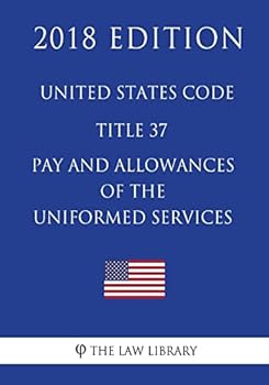 Paperback United States Code - Title 37 - Pay and Allowances of the Uniformed Services (2018 Edition) Book