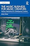 The Music Business for Music Creators: Industry Mechanics for Contemporary Creators