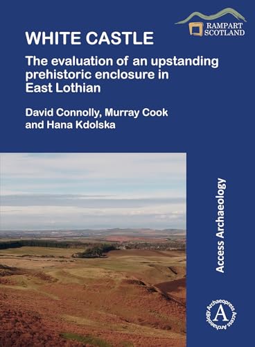White Castle: The Evaluation of an Upstanding Prehistoric Enclosure in East Lothian