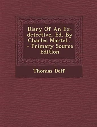 Diary Of An Ex-detective, Ed. By Charles Martel...: Delf, Thomas ...