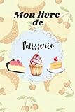  Mon Livre De Pâtisserie: Carnet pour 150 Recettes De Gâteaux Et Patisseries,Livret de pâtissier vierge a remplir,superbe cahier de cuisine