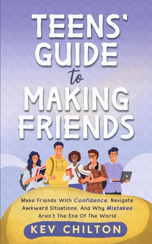 Teens' Guide to Making Friends: Make Friends With Confidence, Navigate Awkward Situations, and Why Mistakes Aren't the End of the World (Teens' Guide series)