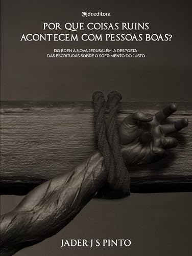 Por que coisas ruins acontecem com pessoas boas: Do Éden à Nova Jerusalém: a resposta das Escrituras sobre o sofrimento do justo
