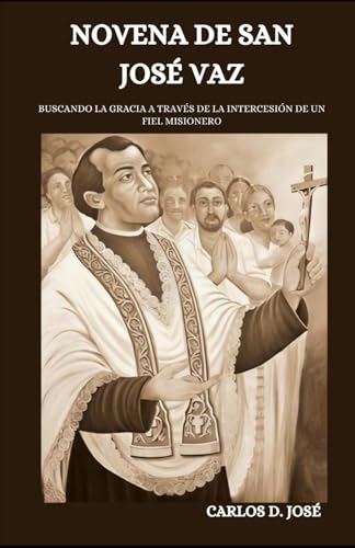 NOVENA DE SAN JOSÉ VAZ: Buscando la gracia a través de la intercesión de un fiel misionero (Oraciones de Poder: Novenas para la Fe)